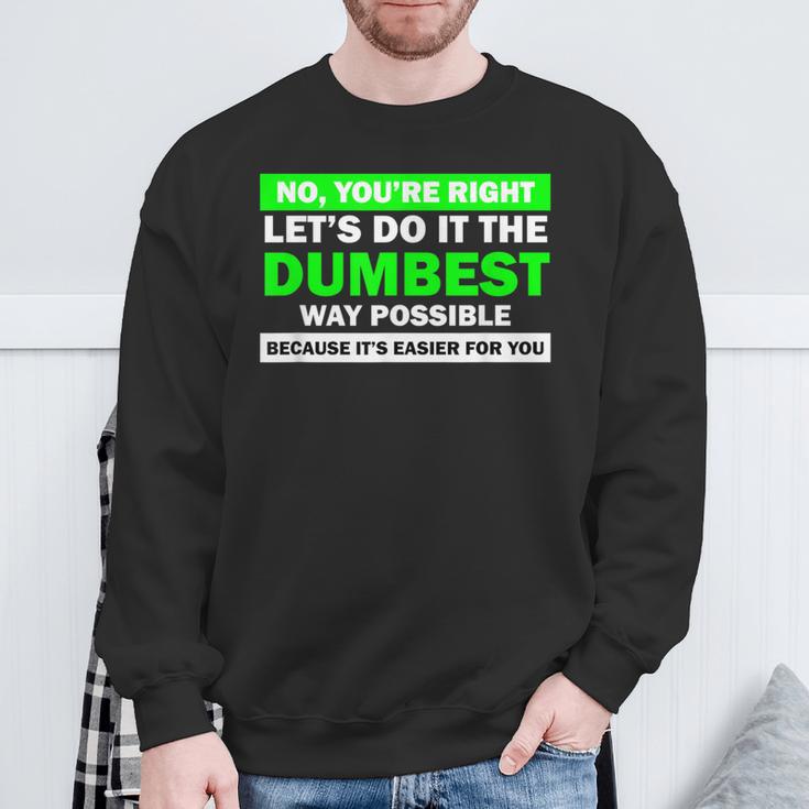 No You're Right Let's Do It The Dumbest Way Get Lost Sweatshirt Gifts for Old Men