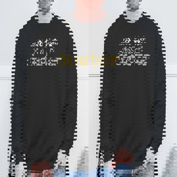 Not That Kind Of Doctor Post Grad Phd Candidate Phd Sweatshirt Gifts for Old Men