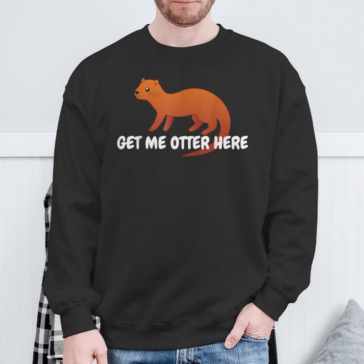 Get Me Otter Here Outta Here Pun Humor Otter Lover Sweatshirt Gifts for Old Men