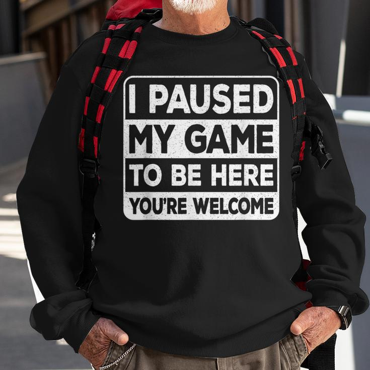 I Paused My Game To Be Here You're Welcome Gamer Gaming Sweatshirt Gifts for Old Men