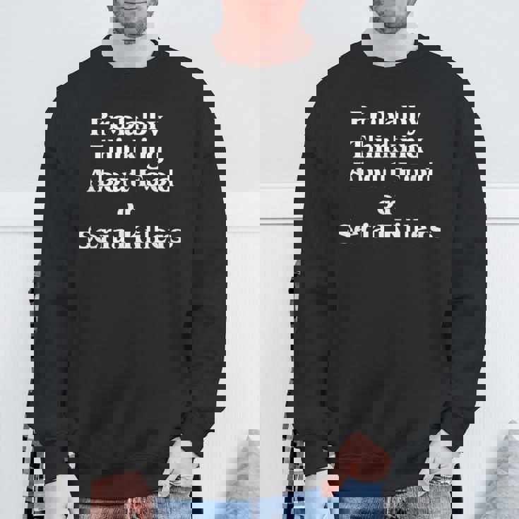 Probably Thinking About Food Or Serial Killers True Crime Sweatshirt Gifts for Old Men