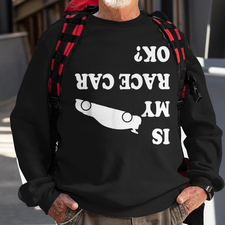 Is My Race Car Ok Drag Racing Saying For Men Sweatshirt Gifts for Old Men
