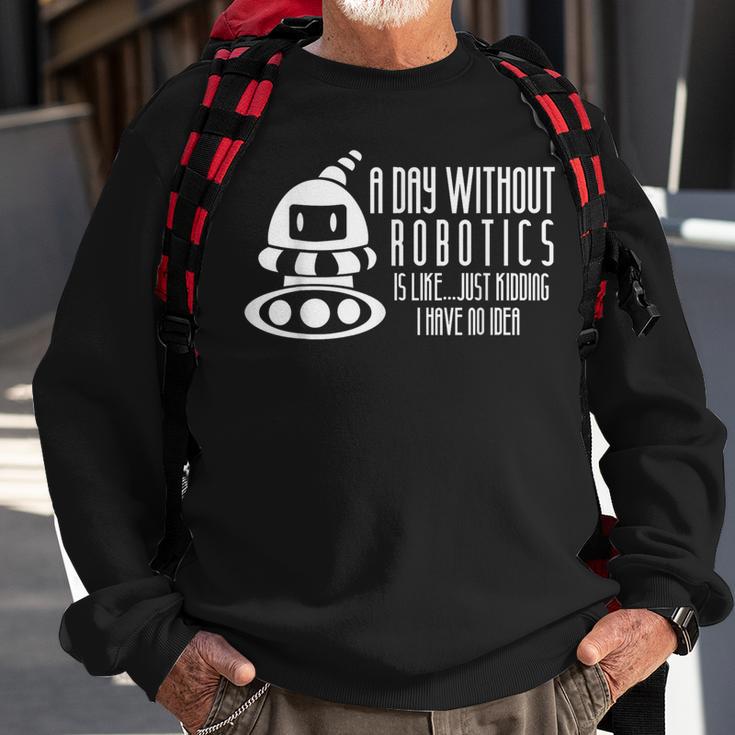 Robotics Build Robots A Day Without Robotics Sweatshirt Gifts for Old Men