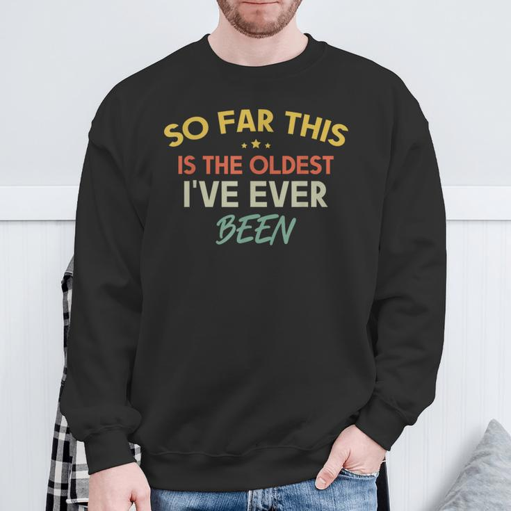 So Far This Is The Oldest I've Ever Been Quote Outfit Sweatshirt Gifts for Old Men