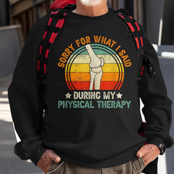 Sorry What I Said During My Physical Therapy Recovery Knee Sweatshirt Gifts for Old Men