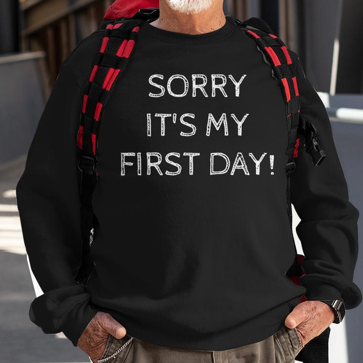 Sorry It's My First Day Working Or New Job Sweatshirt Gifts for Old Men