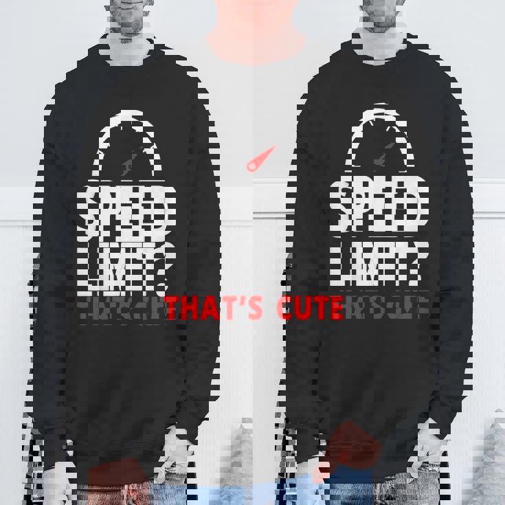 Speed Limit That's Cute Car Enthusiast Car Lover Sweatshirt Gifts for Old Men