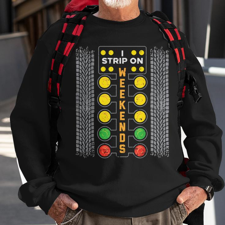 I Strip Weekend Drag Race Racing Car Driver Racer Sweatshirt Gifts for Old Men