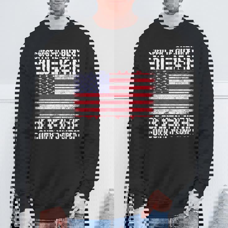 Support The Country You Live In The Country You Support Flag Sweatshirt Gifts for Old Men