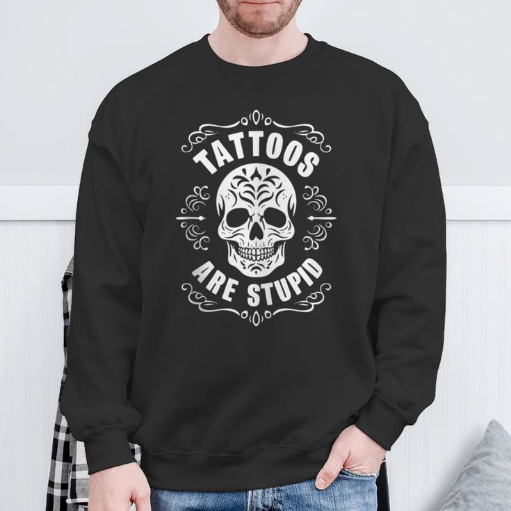 Tattoos Are Stupid Skull Tattooed Tattoo Sweatshirt Gifts for Old Men