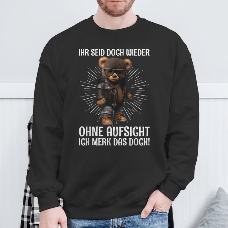 Teddy Ihr Seid Aber Wieder Ohne Aufsicht Ich Merk Das Aber Wieder Sweatshirt Geschenke für alte Männer