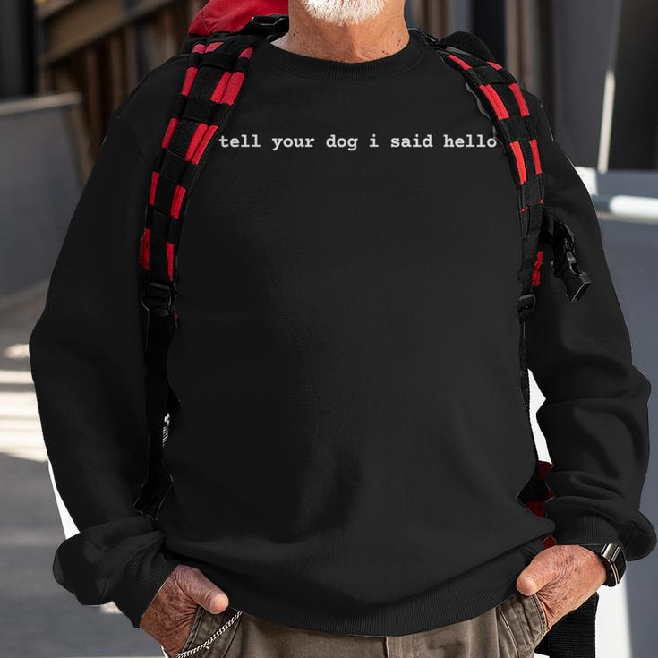 Tell Your Dog I Said Hello Cool Dog Lover Humor Sweatshirt Gifts for Old Men