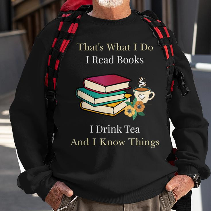 That's What I Do I Read Books I Drink Tea And I Know Things Sweatshirt Gifts for Old Men