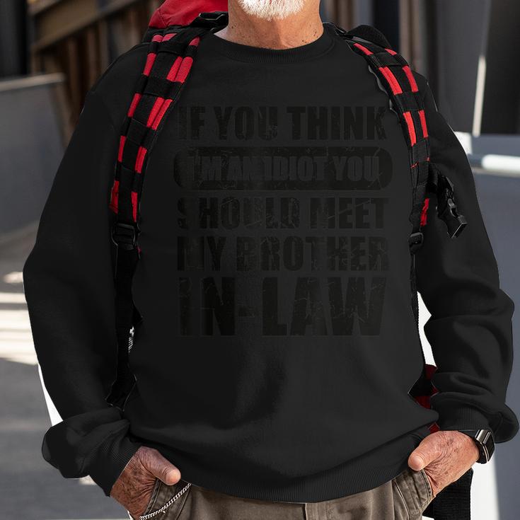 If You Think I'm An Idiot You Should Meet My Brother-In-Law Sweatshirt Gifts for Old Men