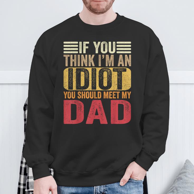 If You Think I'm An Idiot You Should Meet My Dad Retro Sweatshirt Gifts for Old Men