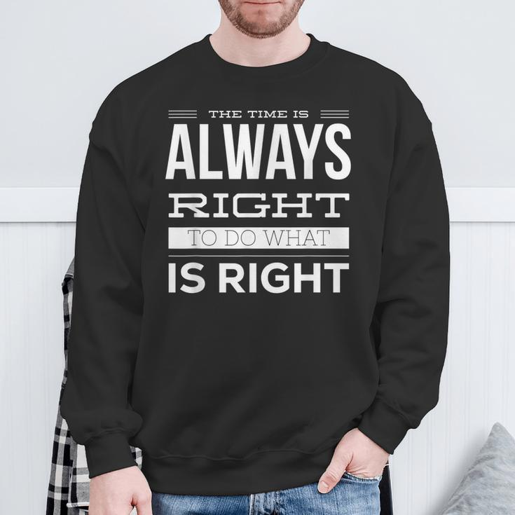 The Time Is Always Right To Do What Is Right Mlk Quote Sweatshirt Gifts for Old Men