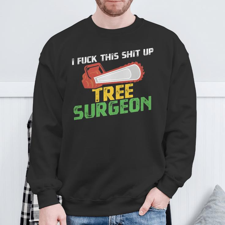 Tree Surgeon I Fuck Shit Up Arborist Apparel Sweatshirt Gifts for Old Men