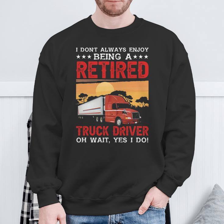 Truck Driver I Don't Always Enjoy Being A Retired Truck Driver Sweatshirt Gifts for Old Men