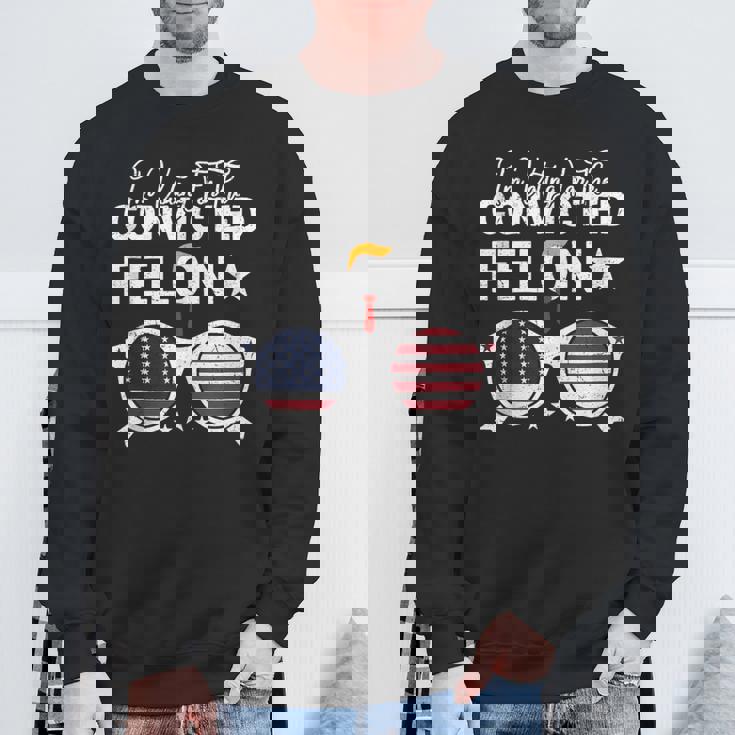 Trump 2024 Convicted Felon I Am Voting Convicted Felon 2024 Sweatshirt Gifts for Old Men