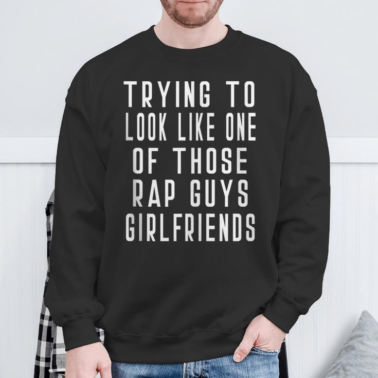 Trying To Look Like One Of Those Rap Guys Girlfriend Sweatshirt Gifts for Old Men