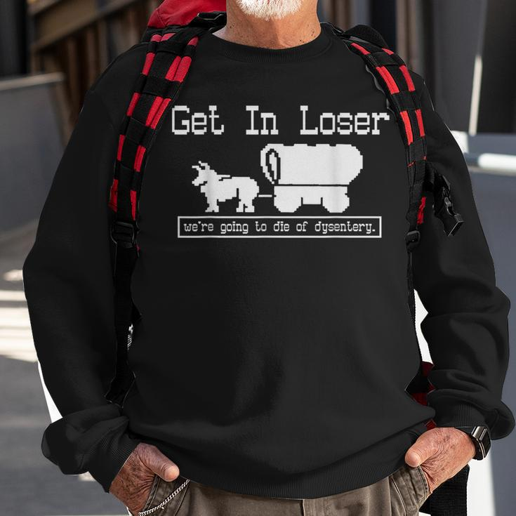 Unique Get In Loser We're Going To Die Of Dysentery Sweatshirt Gifts for Old Men