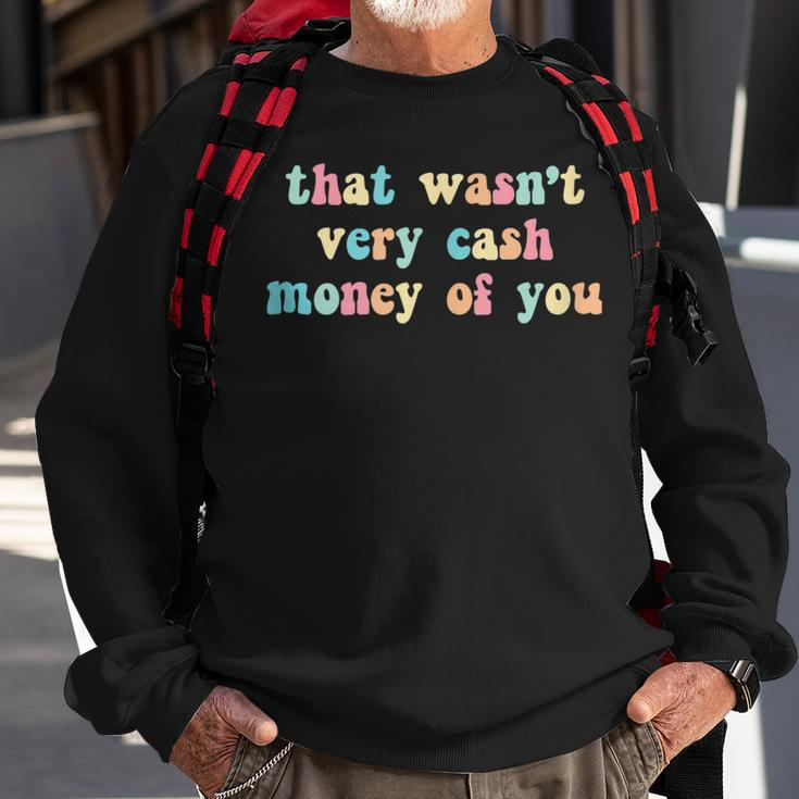 That Wasn’T Very Cash Money Of You Hilarious Sweatshirt Gifts for Old Men