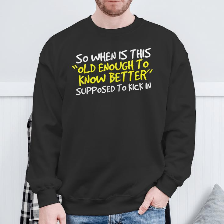 When Does Old Enough To Know Better Kick In Sweatshirt Gifts for Old Men