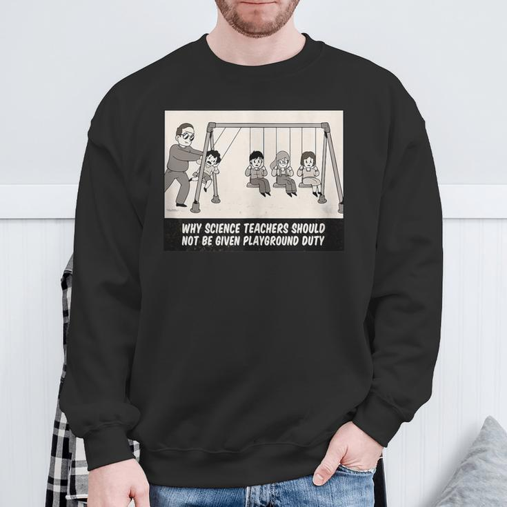 Why Science Teachers Should Not Be On Playground Duty Sweatshirt Gifts for Old Men
