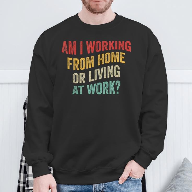 Am I Working From Home Or Living At Work Vintage Sweatshirt Gifts for Old Men