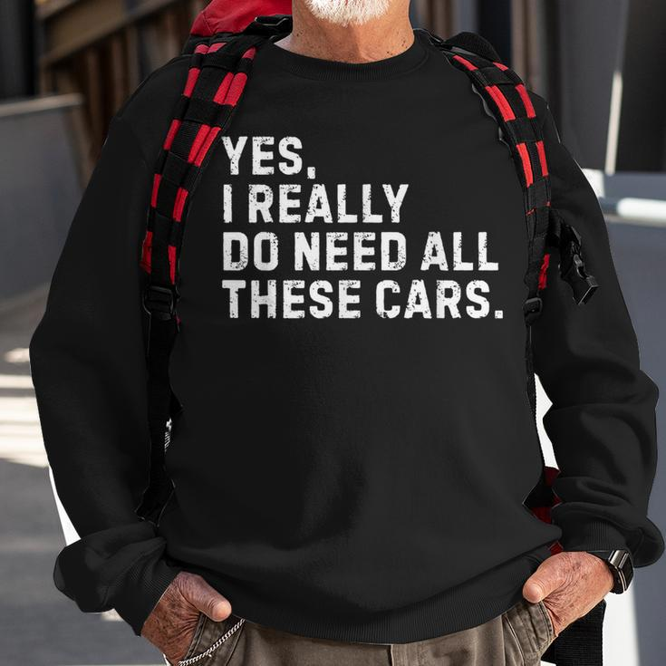 Yes I Really Do Need All These Cars Car Enthusiast Sweatshirt Gifts for Old Men