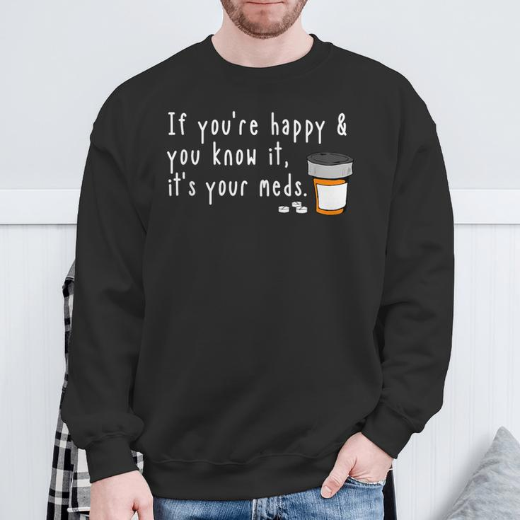If You're Happy And You Know It It's Your Meds Sweatshirt Gifts for Old Men