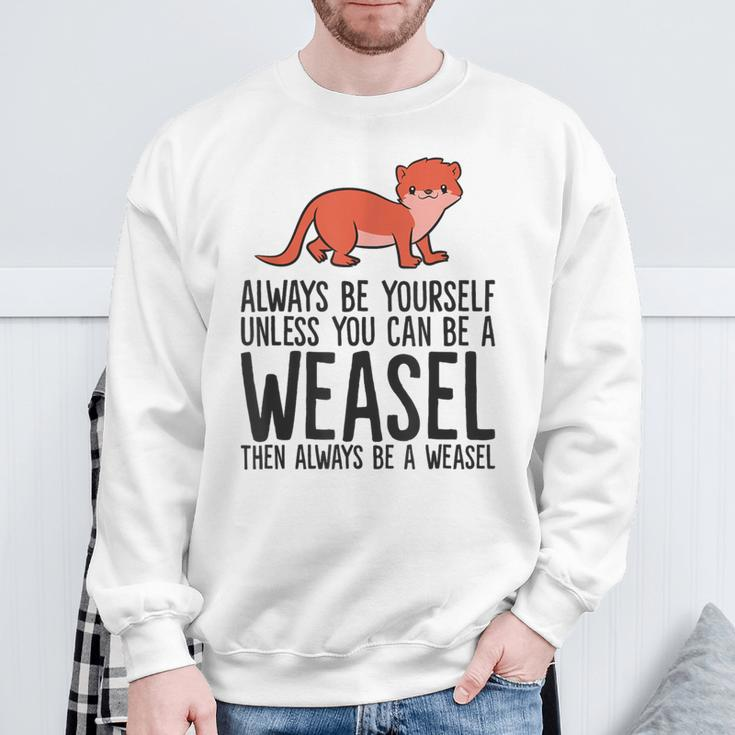 Always Be Yourself Unless You Can Be A Weasel Sweatshirt Gifts for Old Men