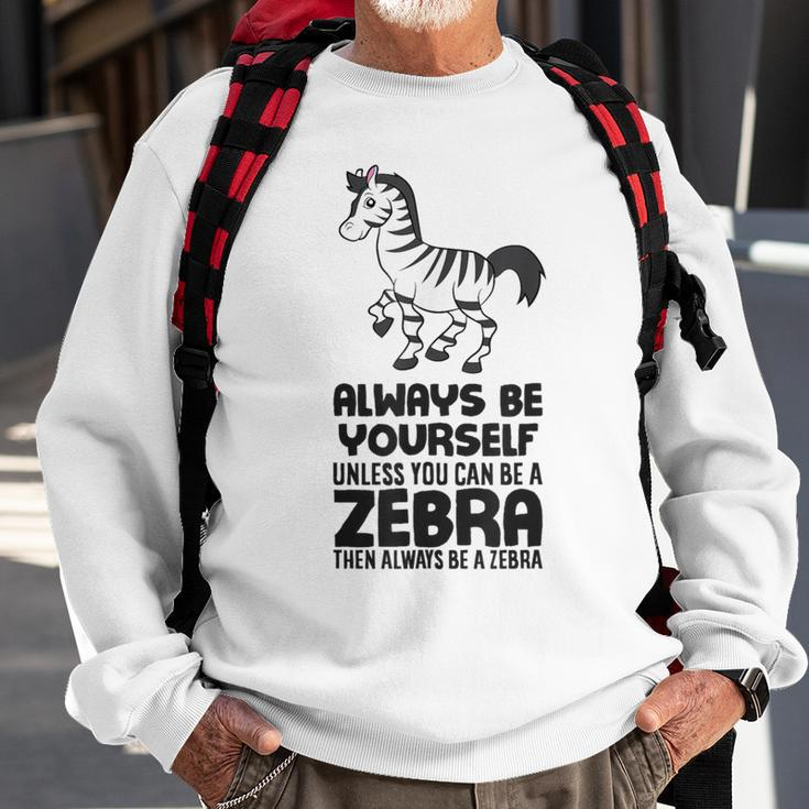 Always Be Yourself Unless You Can Be A Zebra Sweatshirt Gifts for Old Men