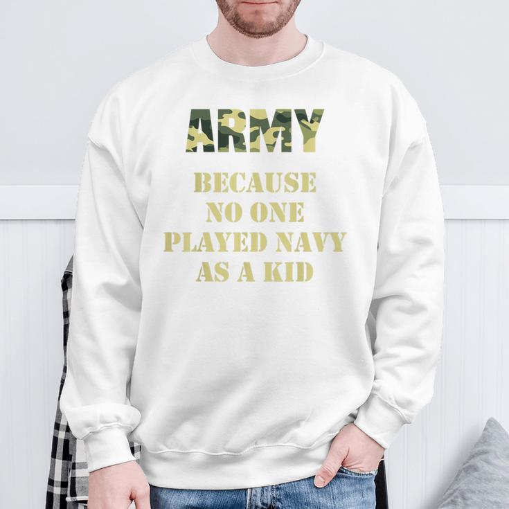 Army Because No One Ever Played Navy As A Kid Army Says Sweatshirt Gifts for Old Men