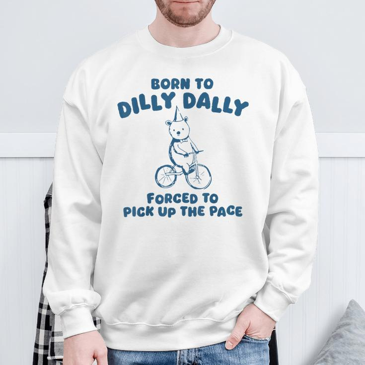 Born To Dilly Dally Forced To Pick Up The Peace Sweatshirt Gifts for Old Men