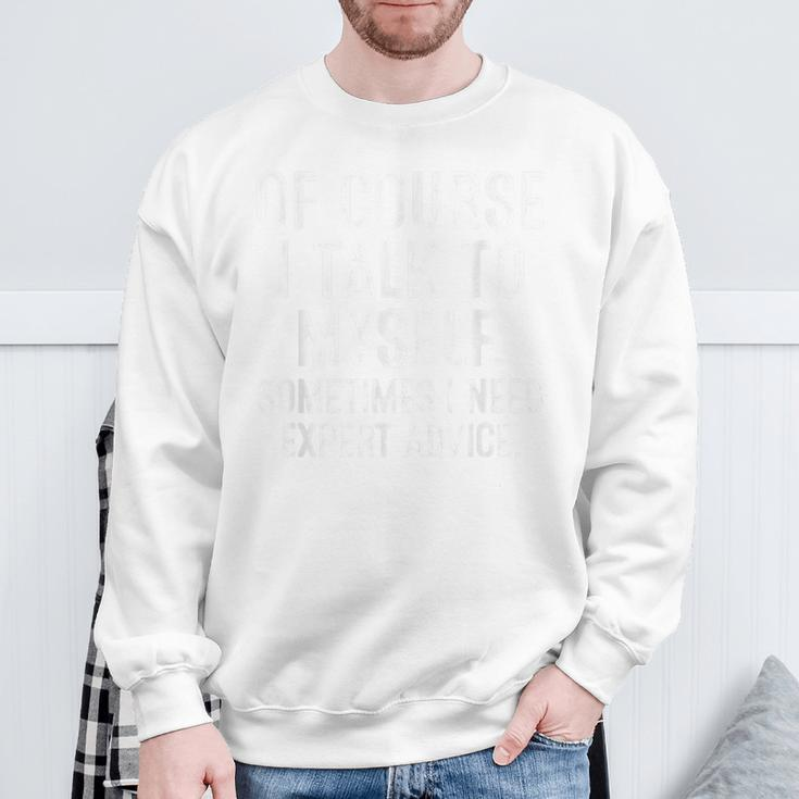 Of Course I Talk To Myself Sometimes I Need Expert Advice Sweatshirt Gifts for Old Men