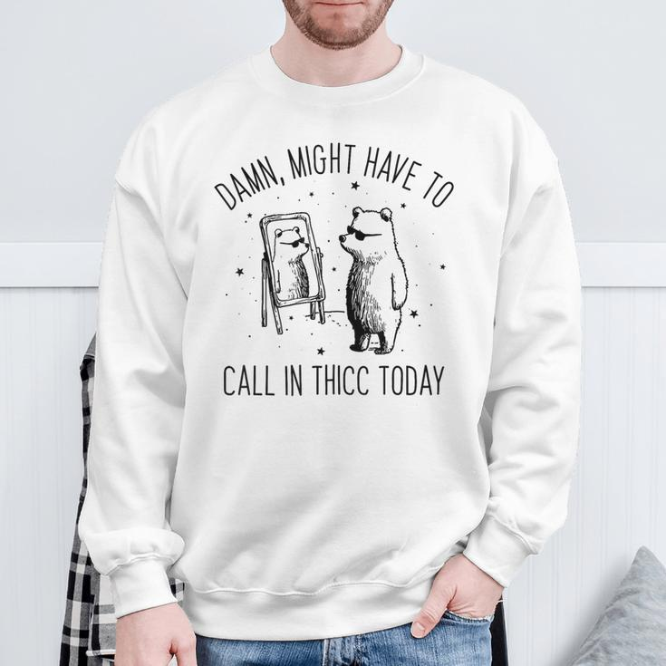 Damn Might Have To Call In Thicc Today Bear Meme Sweatshirt Gifts for Old Men