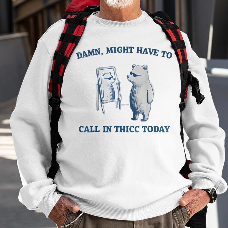 Damn Might Have To Call In Thicc Today Meme Sweatshirt Gifts for Old Men
