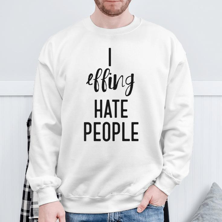 I Effing Hate People IntrovertSweatshirt Gifts for Old Men