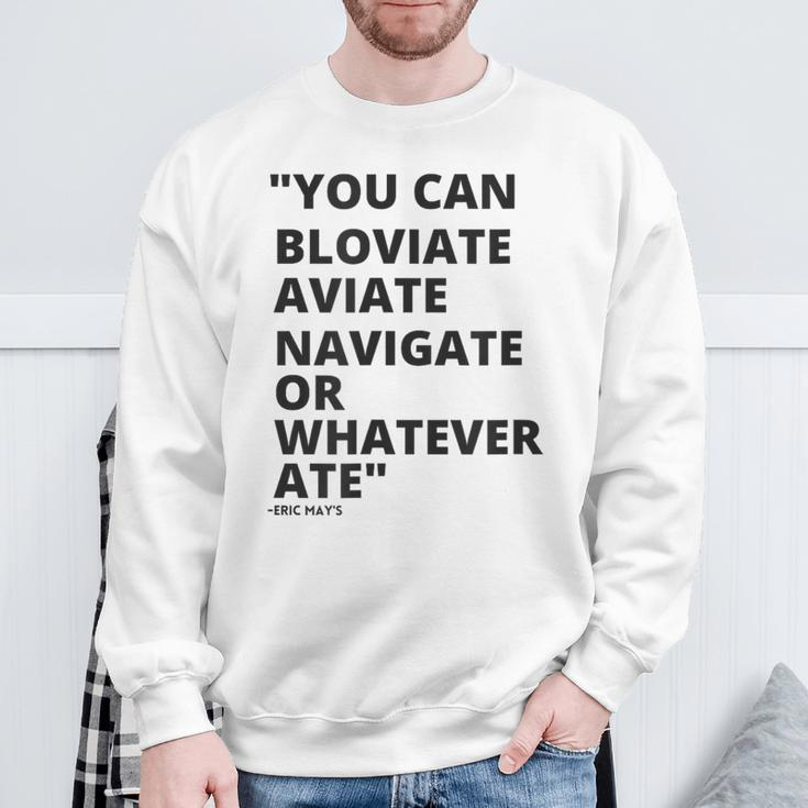 Eric Mays Bloviate Navigate Aviate Or Whatever Ate Sweatshirt Gifts for Old Men