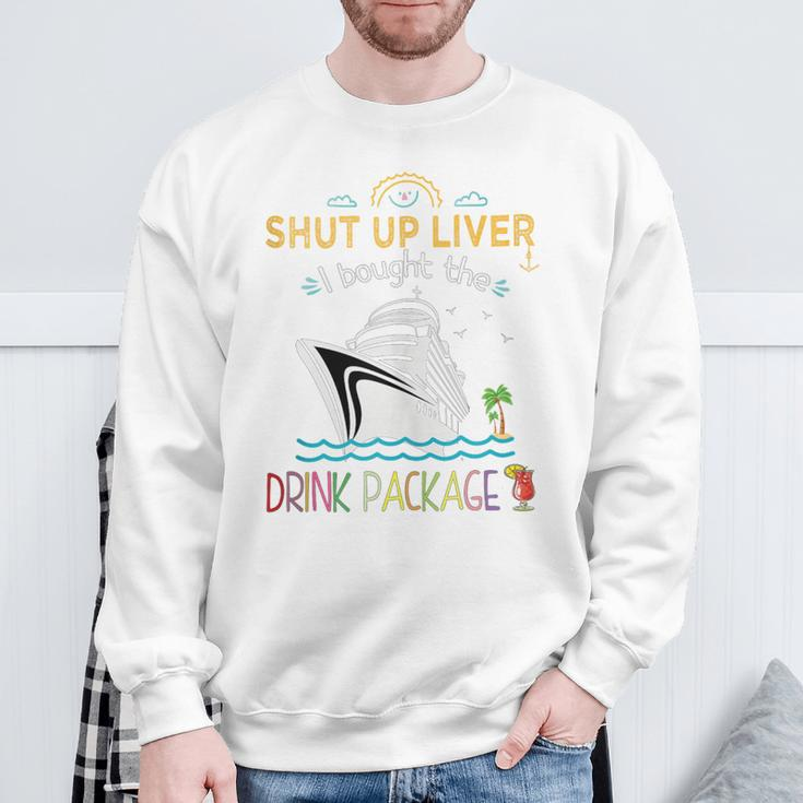 Cruise Ship Shut Up Liver I Bought The Drink Package Sweatshirt Gifts for Old Men