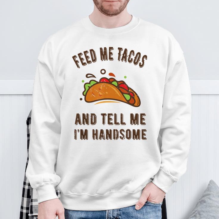 Feed Me Tacos And Tell Me Im Handsome- For Men Sweatshirt Gifts for Old Men