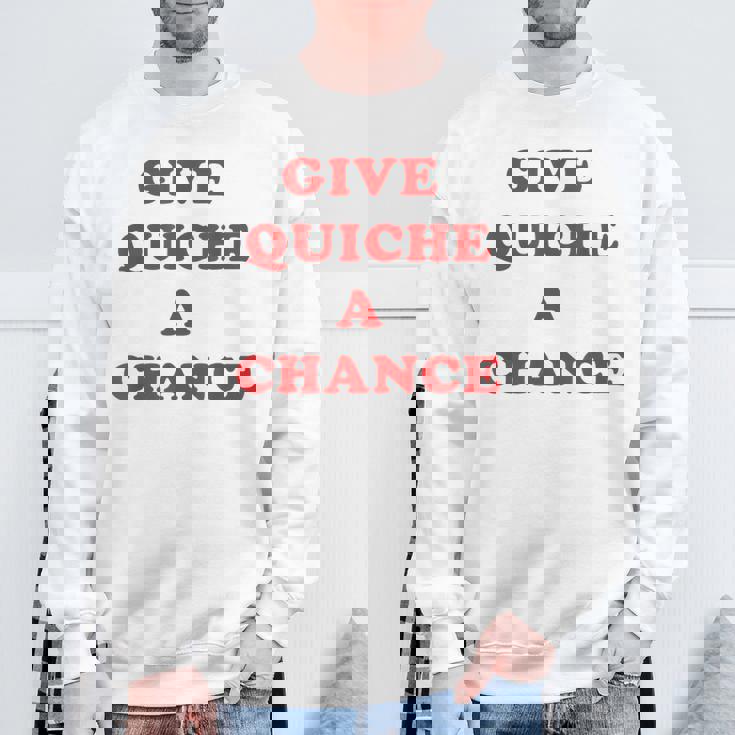 Give Quiche A Chance Quiche Sweatshirt Gifts for Old Men