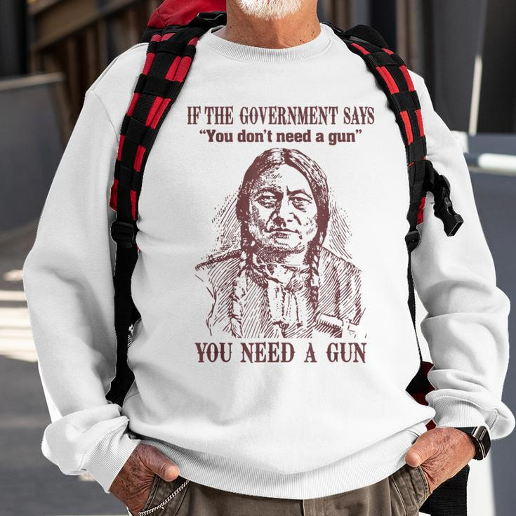 If The Government Says You Don't Need A Gun You Need Sweatshirt Gifts for Old Men