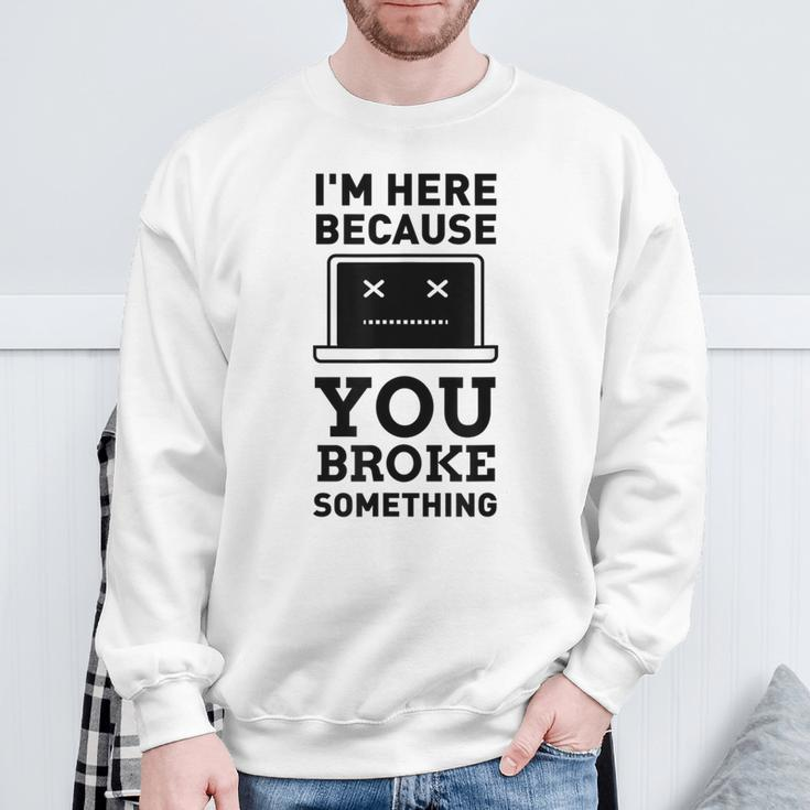 I'm Here Because You Broke Something Turn It Off And On Sweatshirt Gifts for Old Men