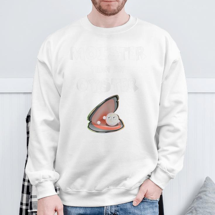Moister Than An Oyster For Sexy Time Oyster Sweatshirt Gifts for Old Men
