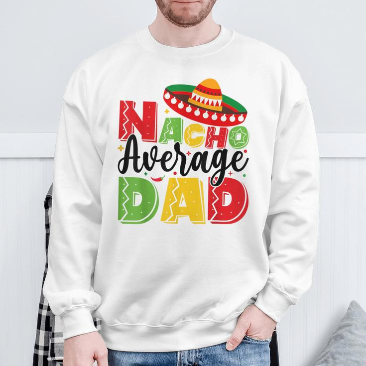 Nacho Average Dad Cinco De Mayo Fiesta Mexican Fathers Day Sweatshirt Gifts for Old Men