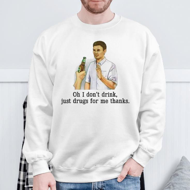 Oh I Don't Drink Just Drugs For Me Thanks Drinking Sweatshirt Gifts for Old Men