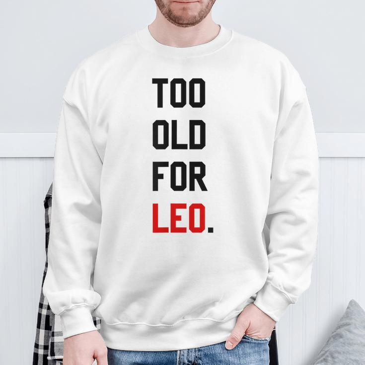 Too Old For Leo Sassy & Dry Humor Meme Sweatshirt Gifts for Old Men