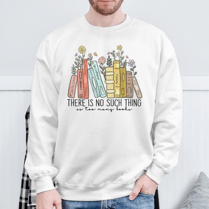 There Is No Such Thing As Too Many Books Sweatshirt Gifts for Old Men